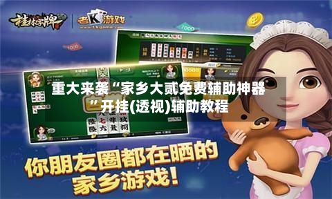 重大来袭“家乡大贰免费辅助神器	”开挂(透视)辅助教程-第2张图片