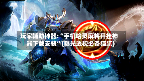 玩家辅助神器:“手机哈灵麻将开挂神器下载安装	”(曝光透视必备猫腻)-第2张图片