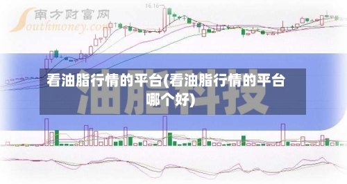 看油脂行情的平台(看油脂行情的平台哪个好)-第3张图片