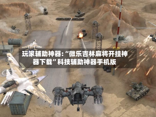 玩家辅助神器:“微乐吉林麻将开挂神器下载”科技辅助神器手机版