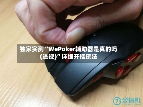 独家实测“WePoker辅助器是真的吗(透视)”详细开挂玩法