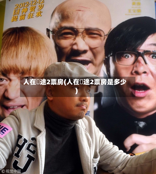 人在囧途2票房(人在囧途2票房是多少)-第2张图片