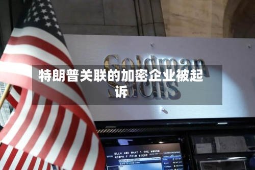 特朗普关联的加密企业被起诉