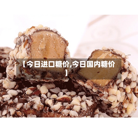 【今日进口糖价,今日国内糖价】-第3张图片