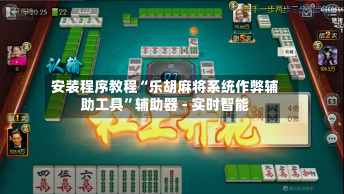 安装程序教程“乐胡麻将系统作弊辅助工具”辅助器 - 实时智能