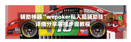 辅助神器“wepoker私人局辅助挂”详细分享装挂步骤教程