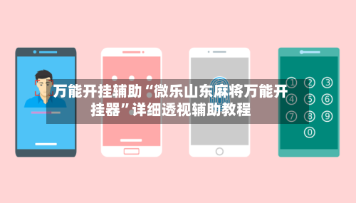 万能开挂辅助“微乐山东麻将万能开挂器”详细透视辅助教程