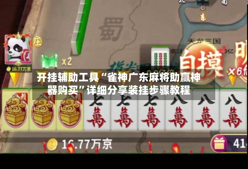 开挂辅助工具“雀神广东麻将助赢神器购买”详细分享装挂步骤教程