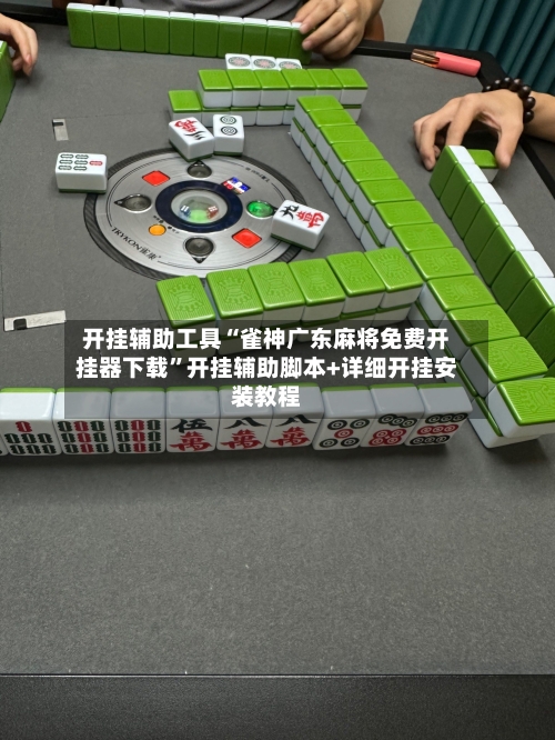 开挂辅助工具“雀神广东麻将免费开挂器下载”开挂辅助脚本+详细开挂安装教程-第2张图片
