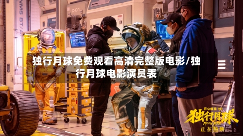 独行月球免费观看高清完整版电影/独行月球电影演员表-第3张图片