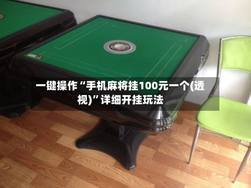 一键操作“手机麻将挂100元一个(透视)”详细开挂玩法-第3张图片