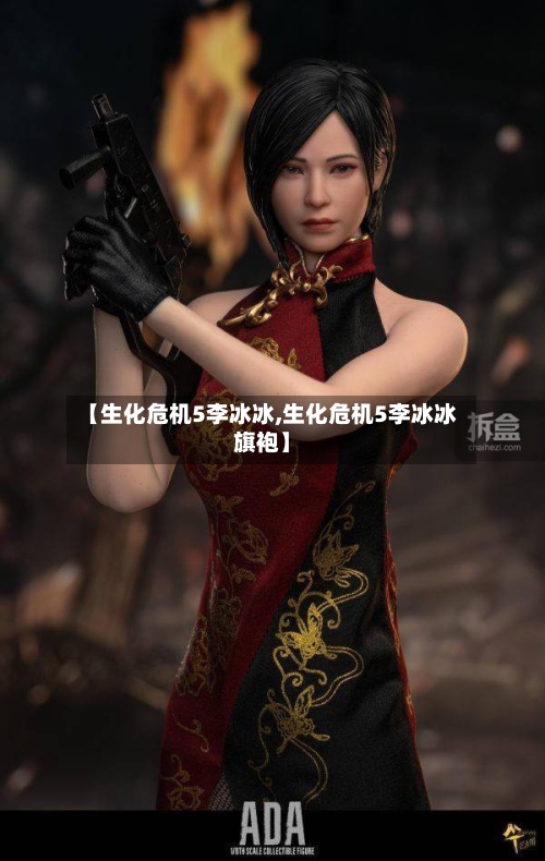 【生化危机5李冰冰,生化危机5李冰冰旗袍】