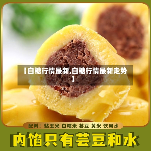 【白糖行情最新,白糖行情最新走势】-第2张图片