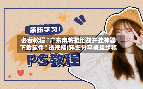 必看教程“广东麻将推倒胡开挂神器下载软件”透视挂!详细分享装挂步骤