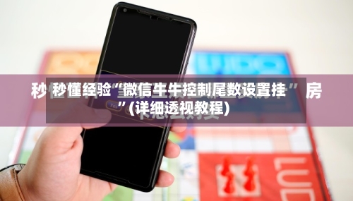 秒懂经验“微信牛牛控制尾数设置挂”(详细透视教程)