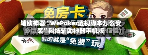 辅助神器“WePoker透视脚本怎么安装”科技辅助神器手机版