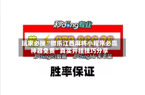 玩家必搜“微乐江西麻将小程序必赢神器免费”真实开挂技巧分享-第1张图片
