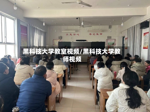 黑科技大学教室视频/黑科技大学教师视频