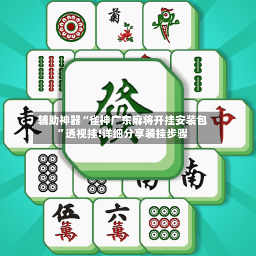 辅助神器“雀神广东麻将开挂安装包”透视挂!详细分享装挂步骤