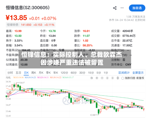 恒锋信息：实际控制人、总裁欧霖杰因涉嫌严重违法被留置