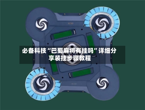 必备科技“巴蜀麻将有挂吗	”详细分享装挂步骤教程-第3张图片