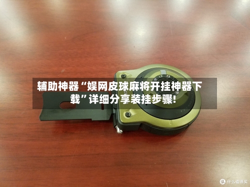 辅助神器“娱网皮球麻将开挂神器下载	”详细分享装挂步骤!-第2张图片