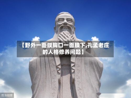 【野外一面膜胸口一面膜下,孔孟老庄的人格修养问题】