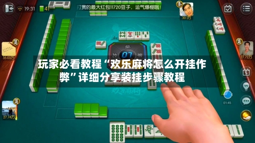 玩家必看教程“欢乐麻将怎么开挂作弊”详细分享装挂步骤教程