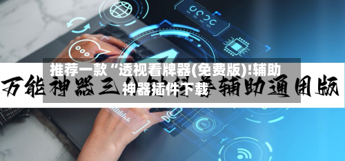 推荐一款“透视看牌器(免费版)!辅助神器插件下载-第2张图片