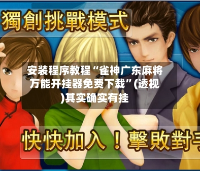 安装程序教程“雀神广东麻将万能开挂器免费下载”(透视)其实确实有挂