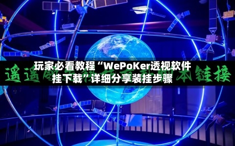 玩家必看教程“WePoKer透视软件挂下载”详细分享装挂步骤