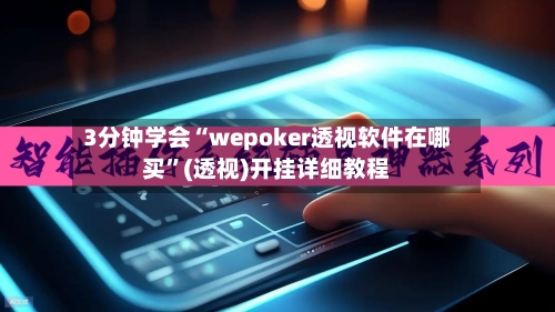 3分钟学会“wepoker透视软件在哪买	”(透视)开挂详细教程-第3张图片