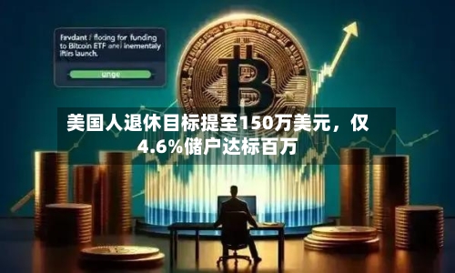 美国人退休目标提至150万美元，仅4.6%储户达标百万-第3张图片