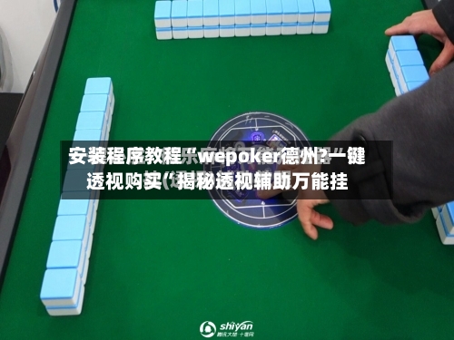 安装程序教程“wepoker德州?一键透视购买”揭秘透视辅助万能挂