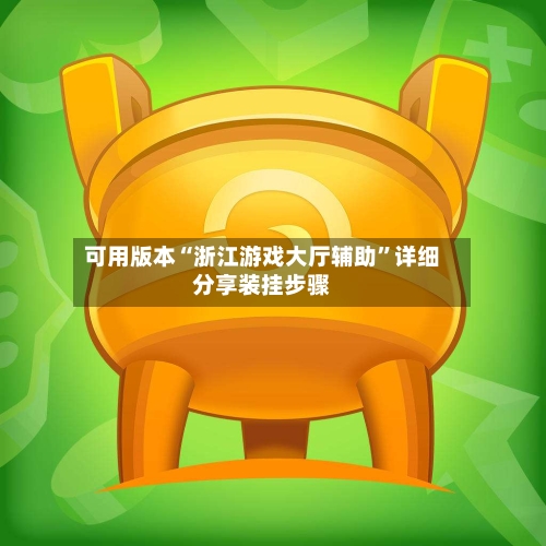 可用版本“浙江游戏大厅辅助”详细分享装挂步骤