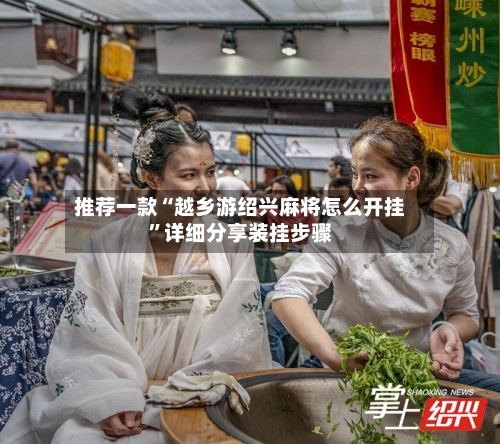 推荐一款“越乡游绍兴麻将怎么开挂”详细分享装挂步骤-第3张图片