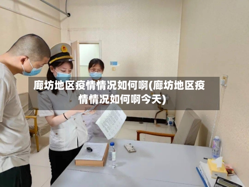 廊坊地区疫情情况如何啊(廊坊地区疫情情况如何啊今天)-第3张图片