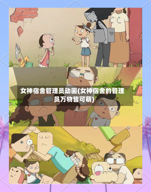 女神宿舍管理员动画(女神宿舍的管理员万物皆可萌)-第2张图片
