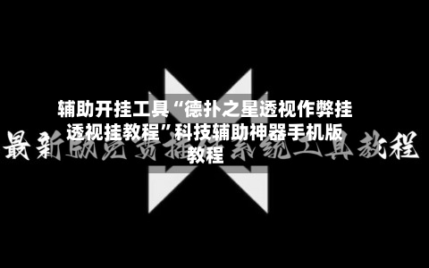 辅助开挂工具“德扑之星透视作弊挂透视挂教程”科技辅助神器手机版教程