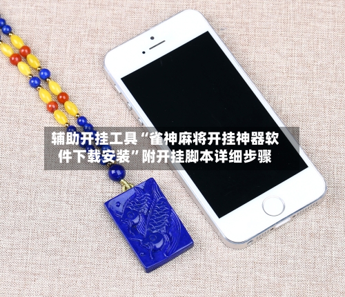 辅助开挂工具“雀神麻将开挂神器软件下载安装”附开挂脚本详细步骤