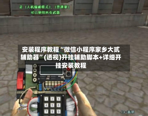 安装程序教程“微信小程序家乡大贰辅助器”(透视)开挂辅助脚本+详细开挂安装教程-第2张图片