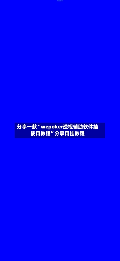 分享一款“wepoker透视辅助软件挂使用教程	”分享用挂教程-第2张图片