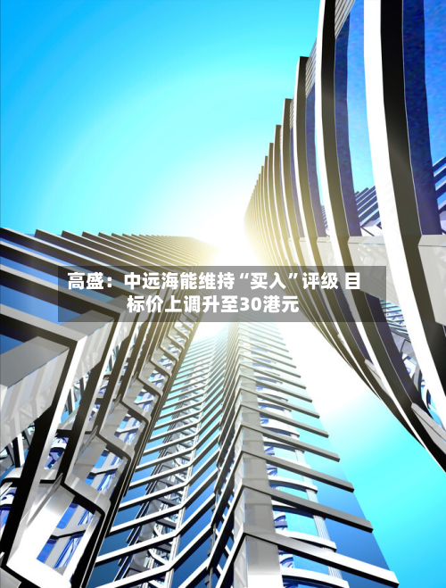 高盛：中远海能维持“买入”评级 目标价上调升至30港元-第2张图片
