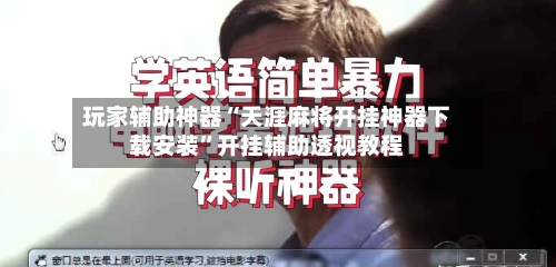 玩家辅助神器“天涯麻将开挂神器下载安装”开挂辅助透视教程-第2张图片