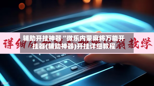 辅助开挂神器“微乐内蒙麻将万能开挂器(辅助神器)开挂详细教程-第2张图片