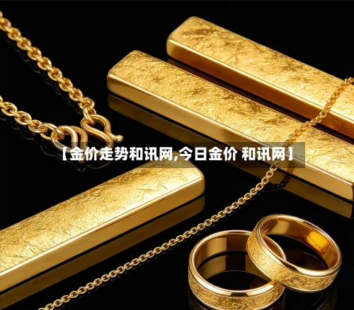 【金价走势和讯网,今日金价 和讯网】