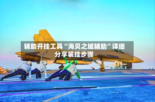 辅助开挂工具“海贝之城辅助”详细分享装挂步骤-第2张图片