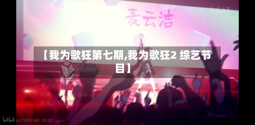 【我为歌狂第七期,我为歌狂2 综艺节目】-第2张图片