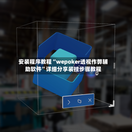 安装程序教程“wepoker透视作弊辅助软件”详细分享装挂步骤教程