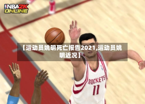 【运动员姚明死亡报告2021,运动员姚明近况】-第2张图片